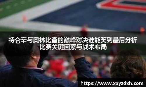 特仑辛与奥林比查的巅峰对决谁能笑到最后分析比赛关键因素与战术布局